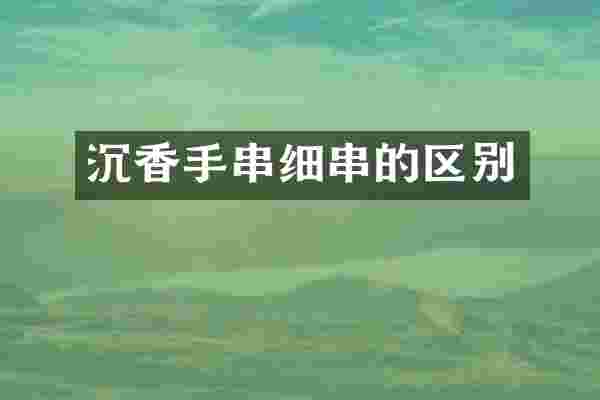 沉香手串细串的区别
