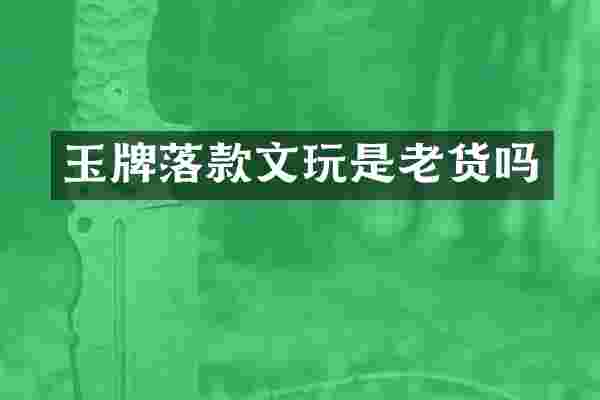 玉牌落款文玩是老货吗