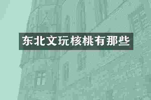 东北文玩核桃有那些