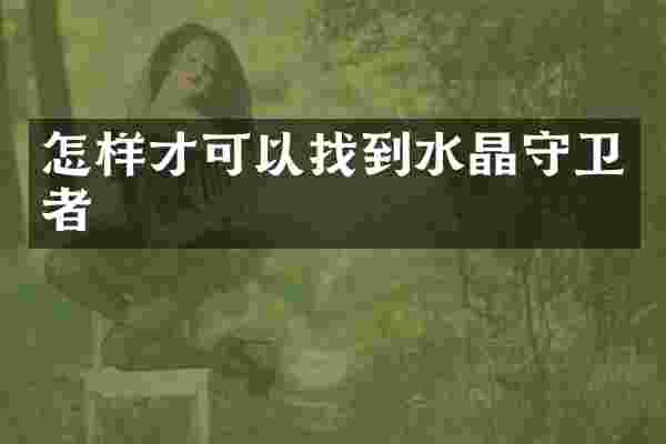 怎样才可以找到水晶守卫者