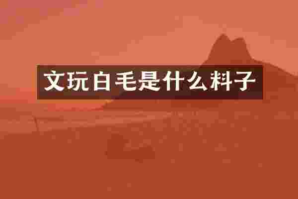 文玩白毛是什么料子