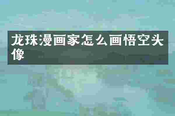 龙珠漫画家怎么画悟空头像