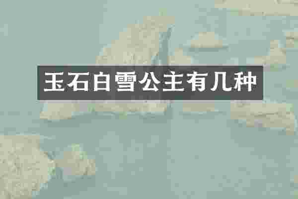 玉石白雪公主有几种