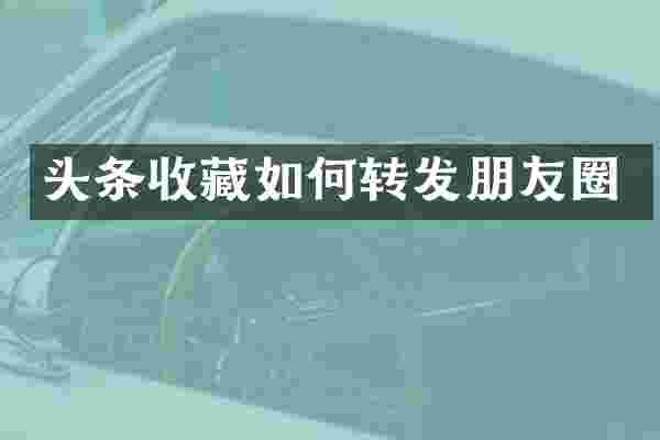 头条收藏如何转发朋友圈