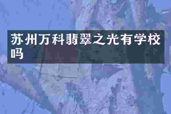 苏州万科翡翠之光有学校吗