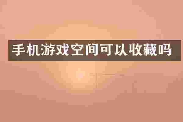 手机游戏空间可以收藏吗