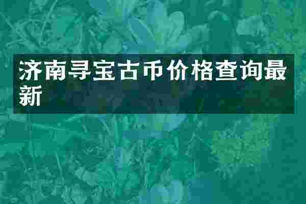 济南寻宝古币价格查询最新