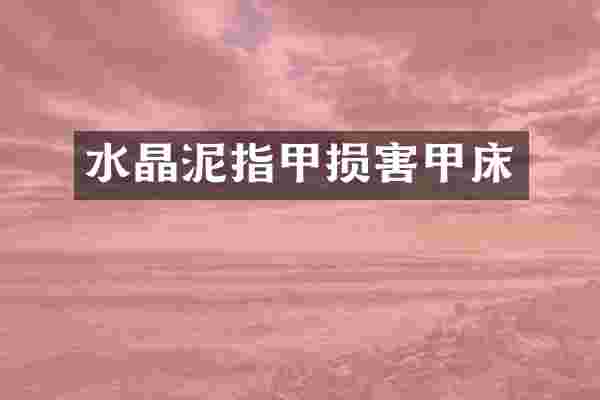 水晶泥指甲损害甲床
