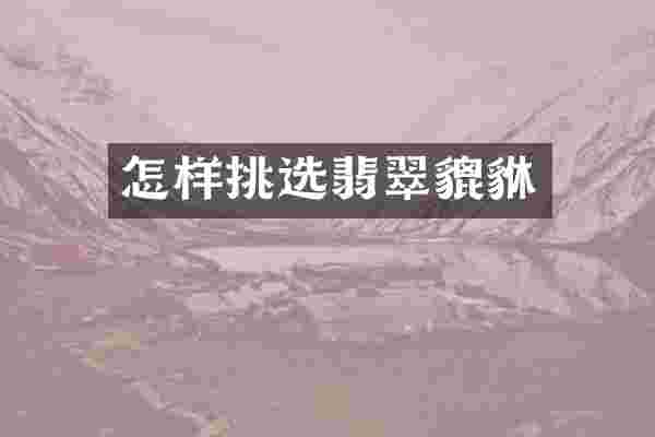 怎样挑选翡翠貔貅