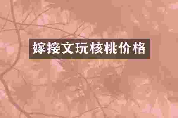 嫁接文玩核桃价格
