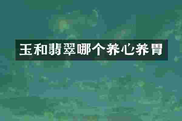 玉和翡翠哪个养心养胃