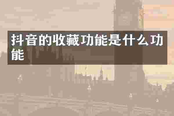 抖音的收藏功能是什么功能