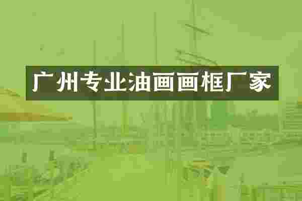 广州专业油画画框厂家