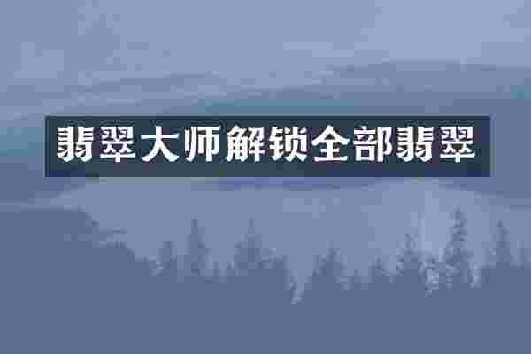 翡翠大师解锁全部翡翠