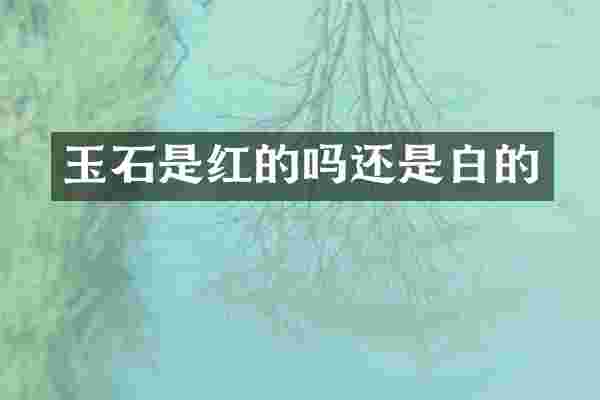 玉石是红的吗还是白的