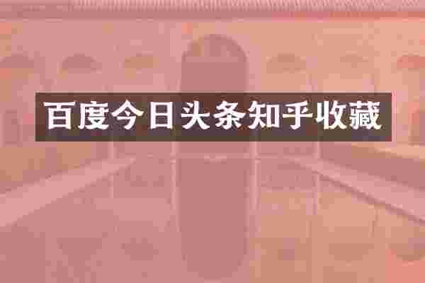 百度今日头条知乎收藏