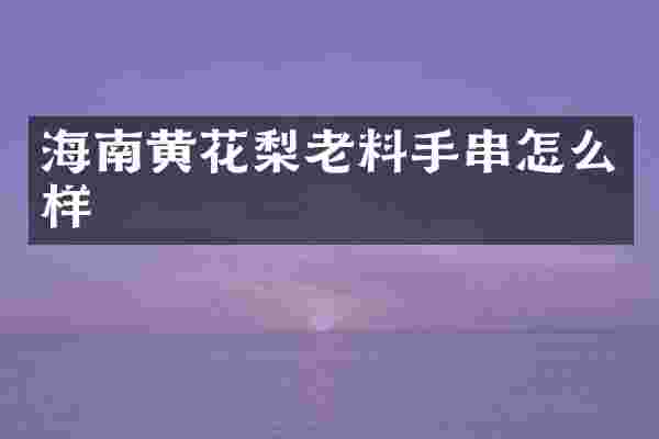 海南黄花梨老料手串怎么样