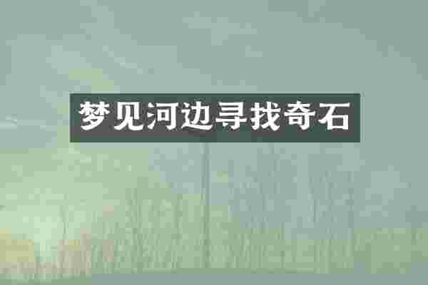 梦见河边寻找奇石