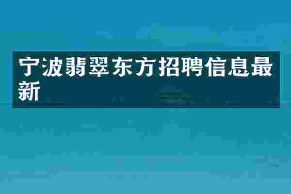 宁波翡翠东方招聘信息最新
