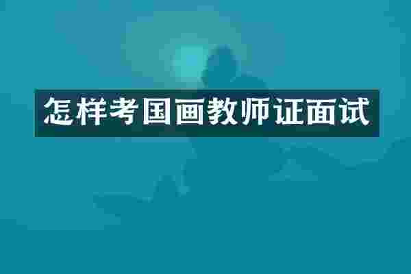 怎样考国画教师证面试