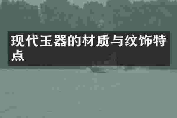 现代玉器的材质与纹饰特点