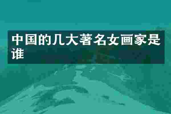 中国的几大著名女画家是谁