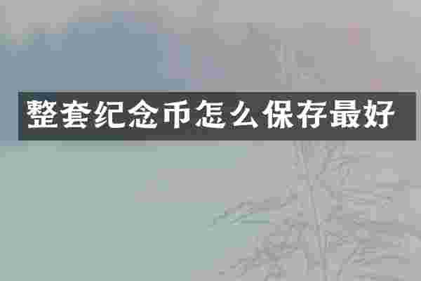 整套纪念币怎么保存最好