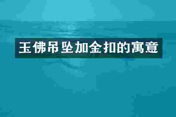 玉佛吊坠加金扣的寓意