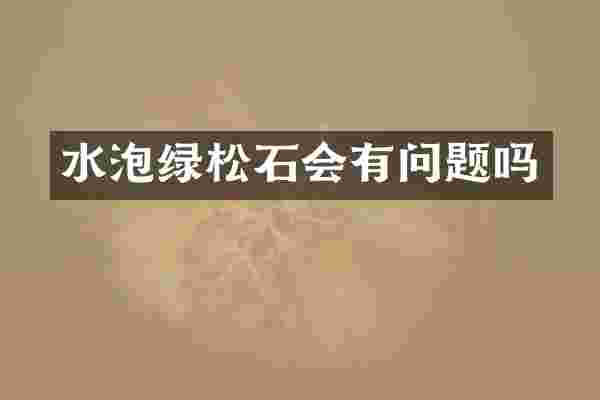 水泡绿松石会有问题吗