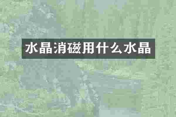 水晶消磁用什么水晶
