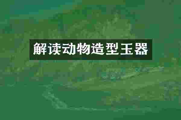 解读动物造型玉器