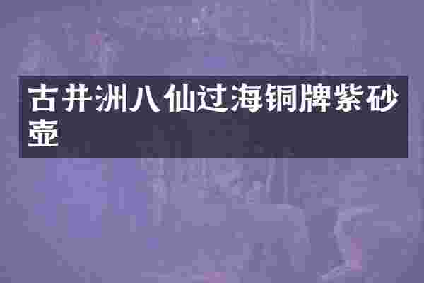 古井洲八仙过海铜牌紫砂壶