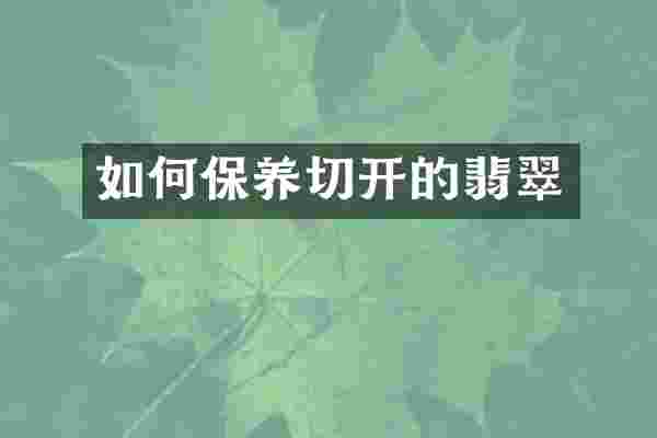 如何保养切开的翡翠