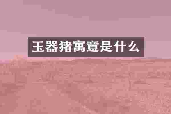 玉器猪寓意是什么