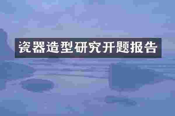 瓷器造型研究开题报告