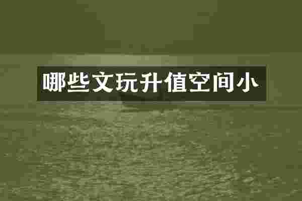哪些文玩升值空间小