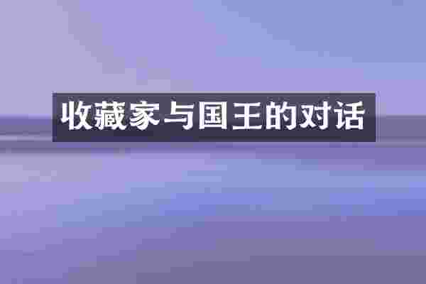 收藏家与国王的对话