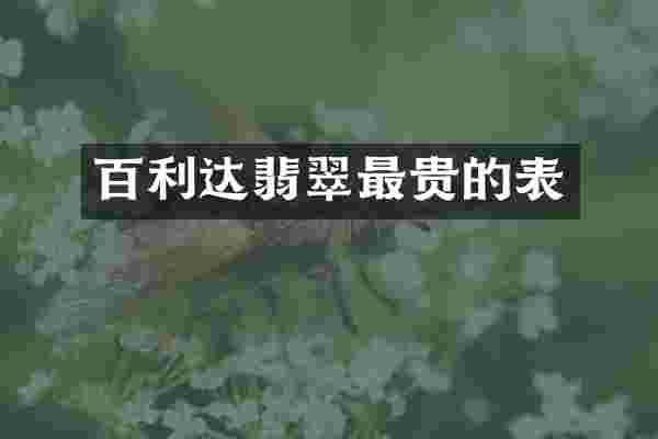 百利达翡翠最贵的表