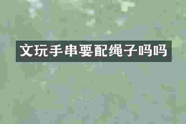 文玩手串要配绳子吗吗