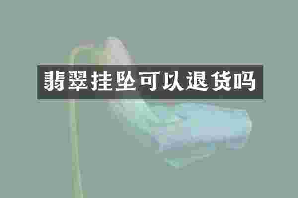 翡翠挂坠可以退货吗
