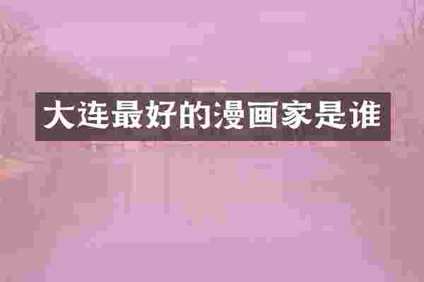 大连最好的漫画家是谁