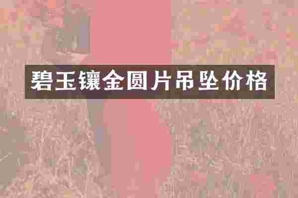 碧玉镶金圆片吊坠价格