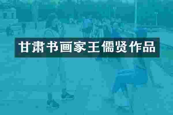 甘肃书画家王儒贤作品