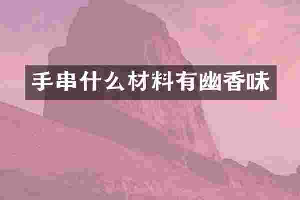 手串什么材料有幽香味