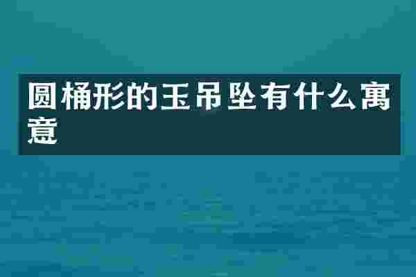 圆桶形的玉吊坠有什么寓意