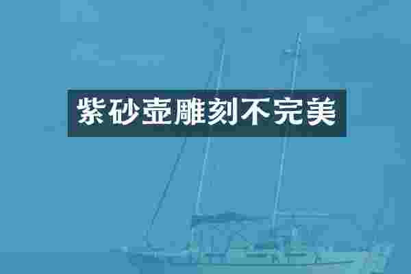 紫砂壶雕刻不完美