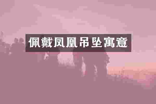 佩戴凤凰吊坠寓意