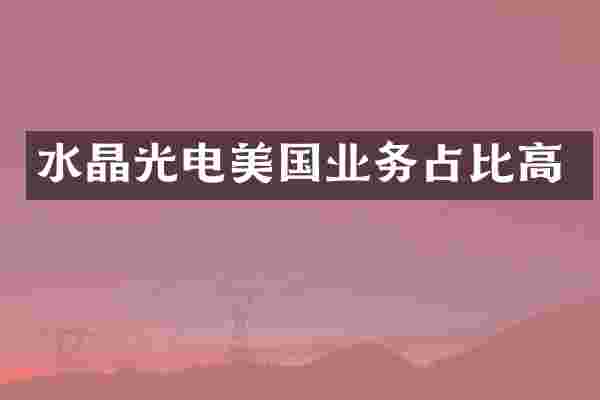 水晶光电美国业务占比高