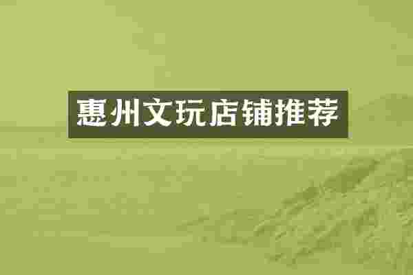 惠州文玩店铺推荐