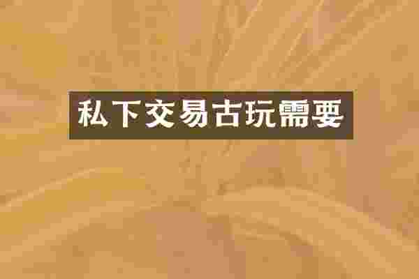 私下交易古玩需要